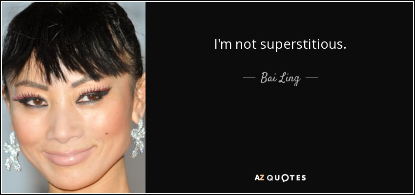 I'm not superstitious. - Bai Ling