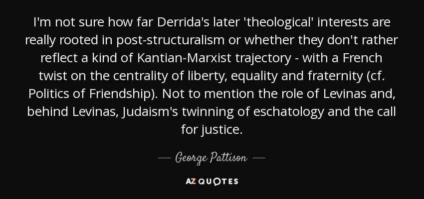 I'm not sure how far Derrida's later 'theological' interests are really rooted in post-structuralism or whether they don't rather reflect a kind of Kantian-Marxist trajectory - with a French twist on the centrality of liberty, equality and fraternity (cf. Politics of Friendship). Not to mention the role of Levinas and, behind Levinas, Judaism's twinning of eschatology and the call for justice. - George Pattison