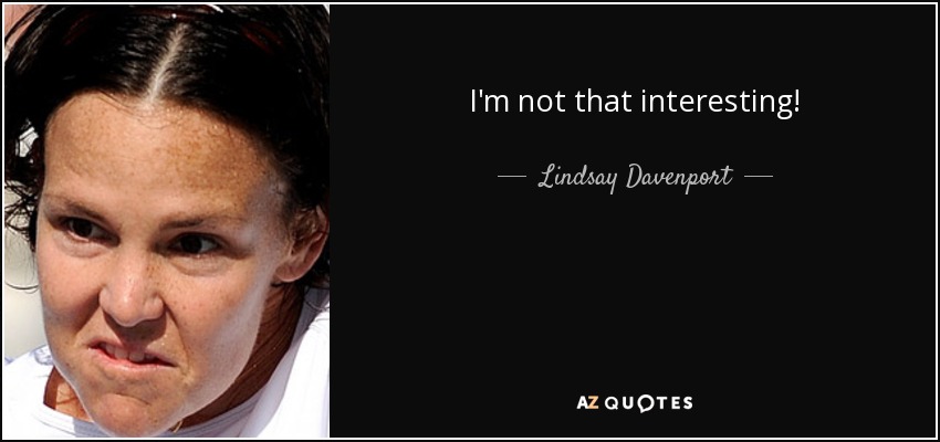 I'm not that interesting! - Lindsay Davenport
