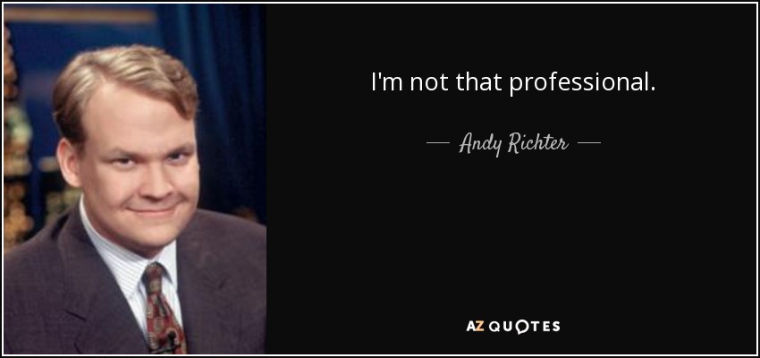 I'm not that professional. - Andy Richter