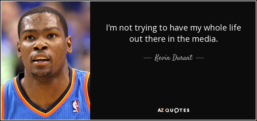 I'm not trying to have my whole life out there in the media. - Kevin Durant
