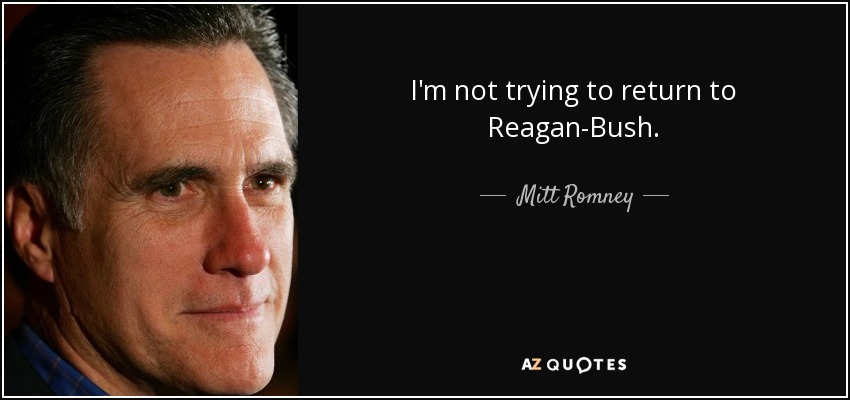 I'm not trying to return to Reagan-Bush. - Mitt Romney