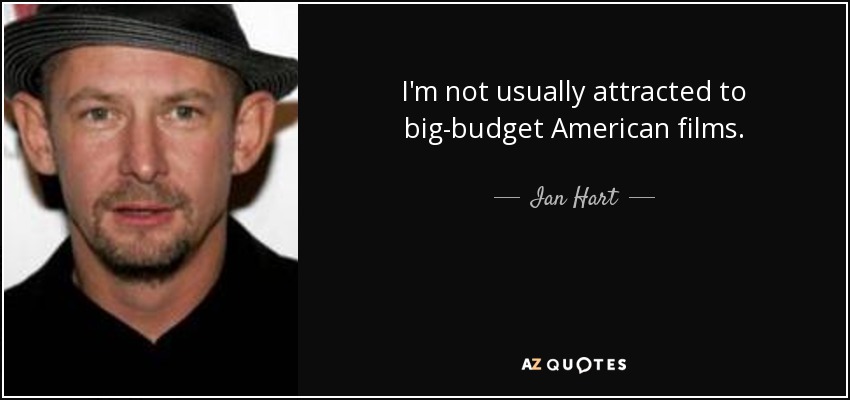 I'm not usually attracted to big-budget American films. - Ian Hart