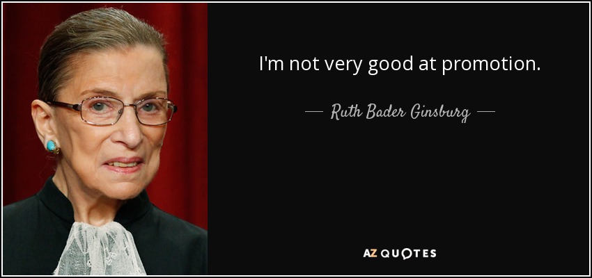 I'm not very good at promotion. - Ruth Bader Ginsburg