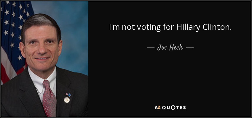I'm not voting for Hillary Clinton. - Joe Heck