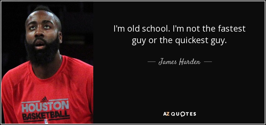 I'm old school. I'm not the fastest guy or the quickest guy. - James Harden