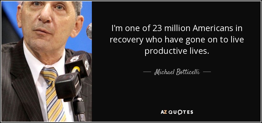 I'm one of 23 million Americans in recovery who have gone on to live productive lives. - Michael Botticelli