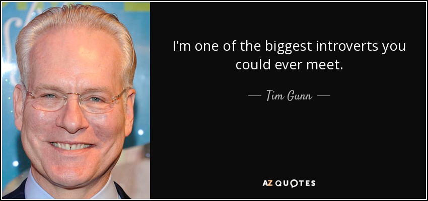 I'm one of the biggest introverts you could ever meet. - Tim Gunn