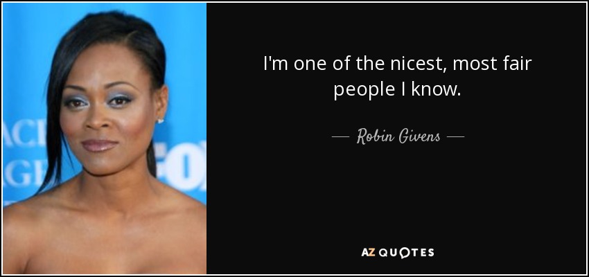 I'm one of the nicest, most fair people I know. - Robin Givens
