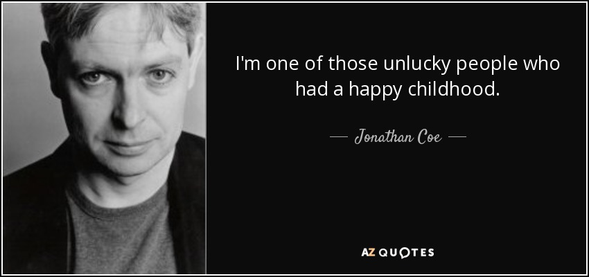 I'm one of those unlucky people who had a happy childhood. - Jonathan Coe