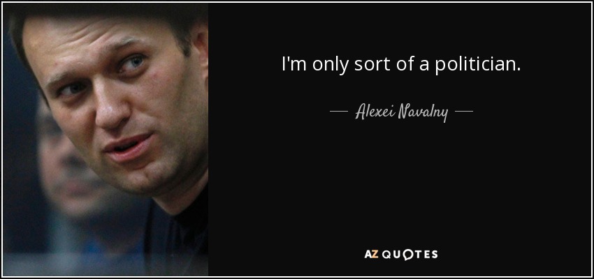 I'm only sort of a politician. - Alexei Navalny