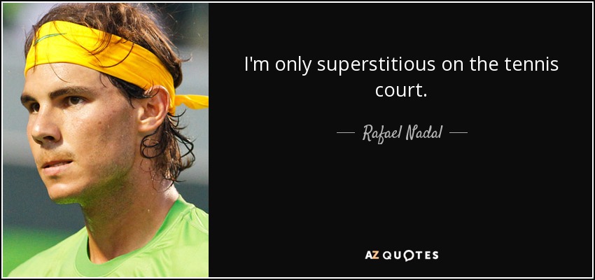 I'm only superstitious on the tennis court. - Rafael Nadal