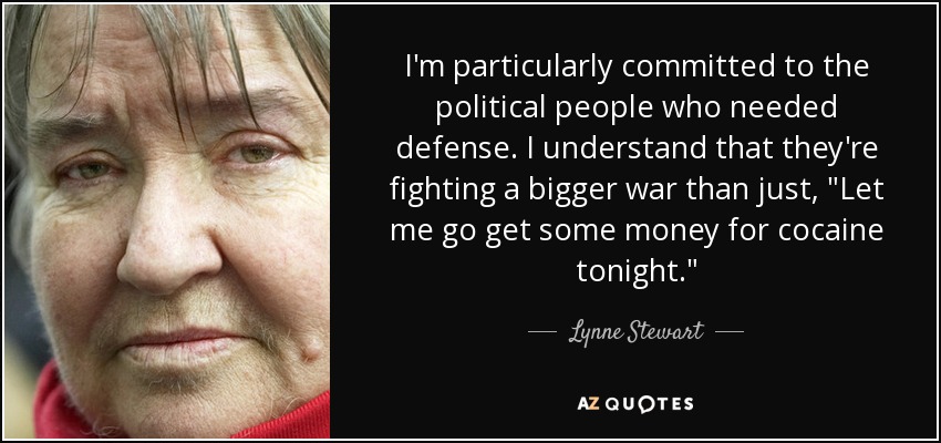 I'm particularly committed to the political people who needed defense. I understand that they're fighting a bigger war than just, 