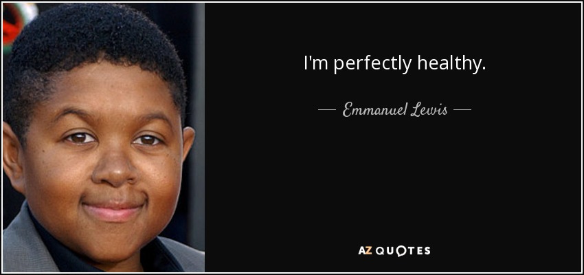I'm perfectly healthy. - Emmanuel Lewis