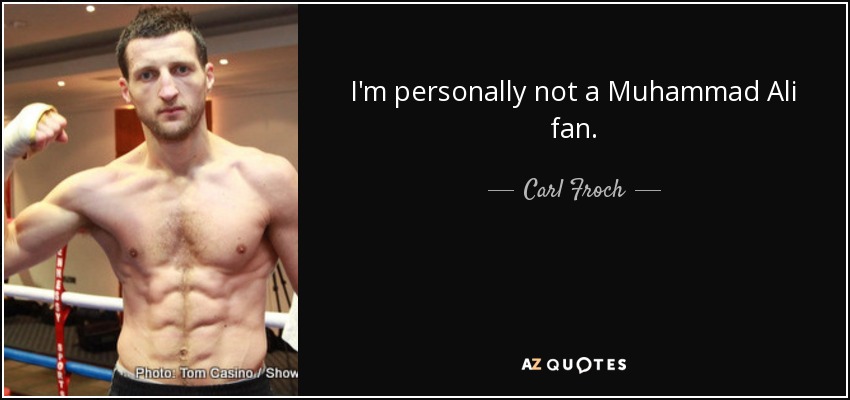 I'm personally not a Muhammad Ali fan. - Carl Froch