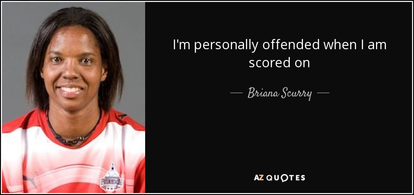I'm personally offended when I am scored on - Briana Scurry