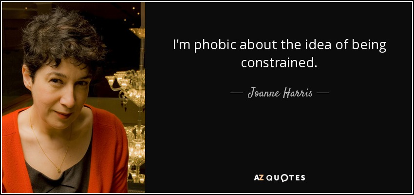 I'm phobic about the idea of being constrained. - Joanne Harris