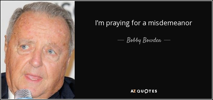 I’m praying for a misdemeanor - Bobby Bowden
