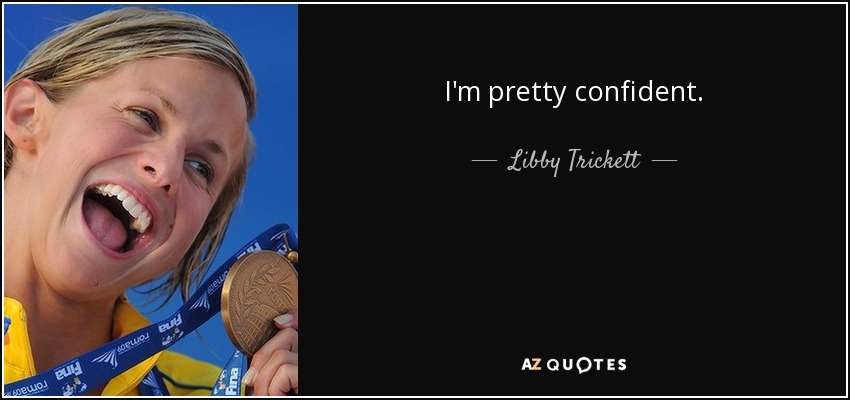 I'm pretty confident. - Libby Trickett