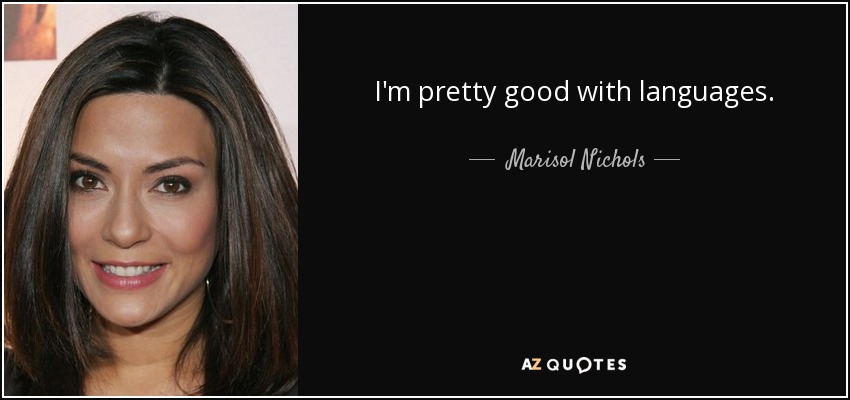 I'm pretty good with languages. - Marisol Nichols