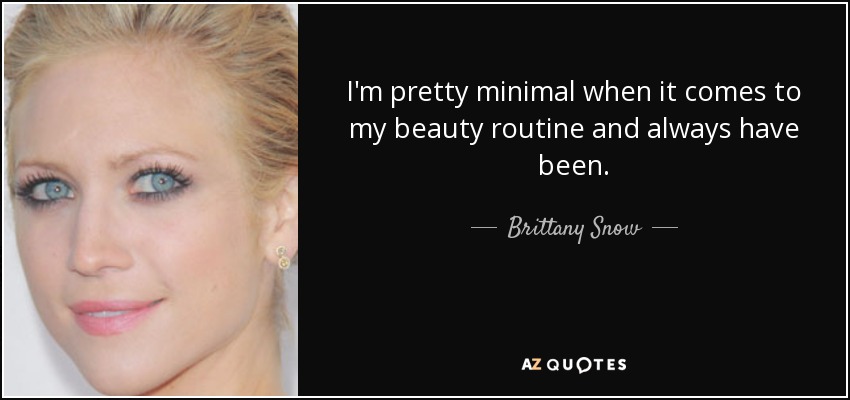 I'm pretty minimal when it comes to my beauty routine and always have been. - Brittany Snow