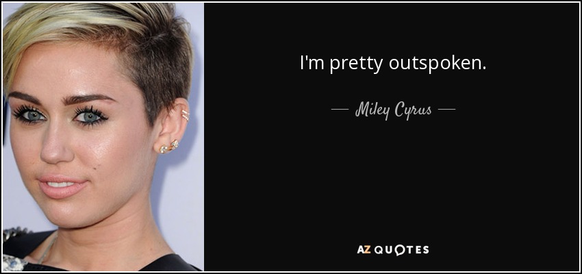 I'm pretty outspoken. - Miley Cyrus