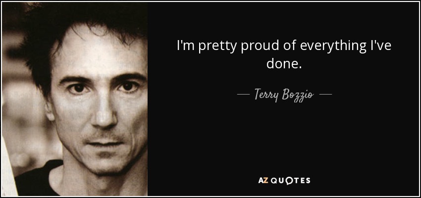 I'm pretty proud of everything I've done. - Terry Bozzio