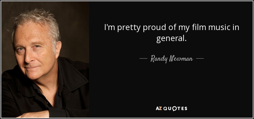 I'm pretty proud of my film music in general. - Randy Newman