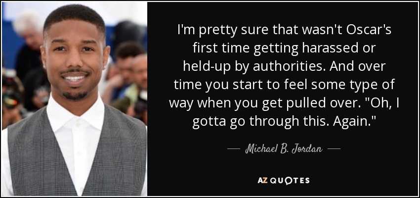 I'm pretty sure that wasn't Oscar's first time getting harassed or held-up by authorities. And over time you start to feel some type of way when you get pulled over. 