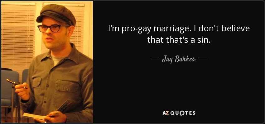 I'm pro-gay marriage. I don't believe that that's a sin. - Jay Bakker