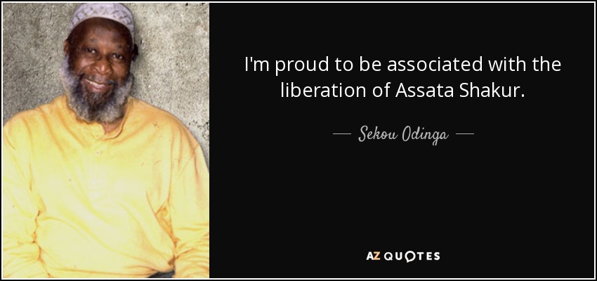 I'm proud to be associated with the liberation of Assata Shakur. - Sekou Odinga