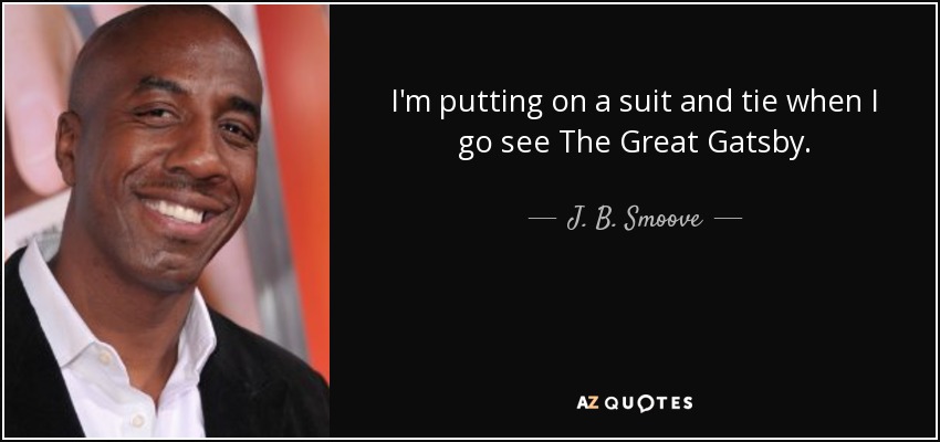 I'm putting on a suit and tie when I go see The Great Gatsby. - J. B. Smoove