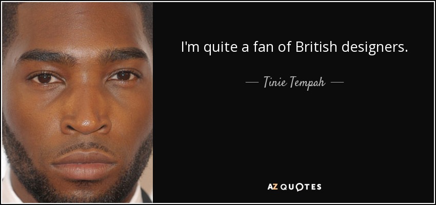 I'm quite a fan of British designers. - Tinie Tempah