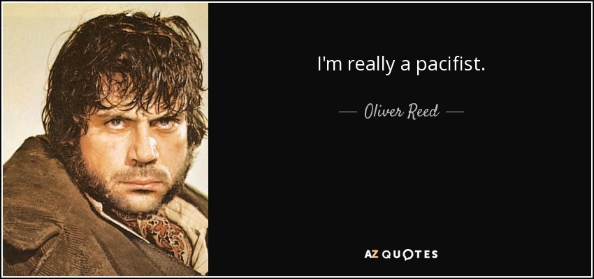 I'm really a pacifist. - Oliver Reed