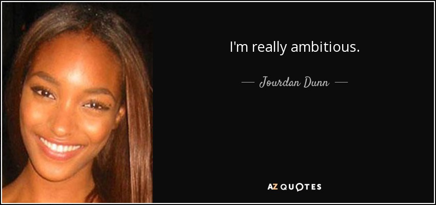 I'm really ambitious. - Jourdan Dunn