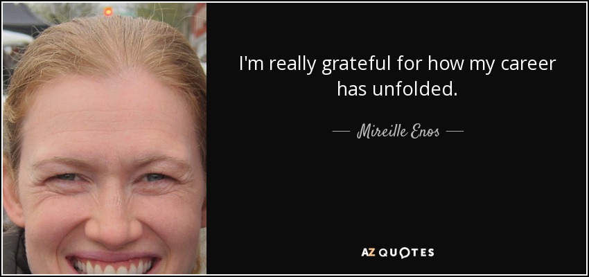 I'm really grateful for how my career has unfolded. - Mireille Enos