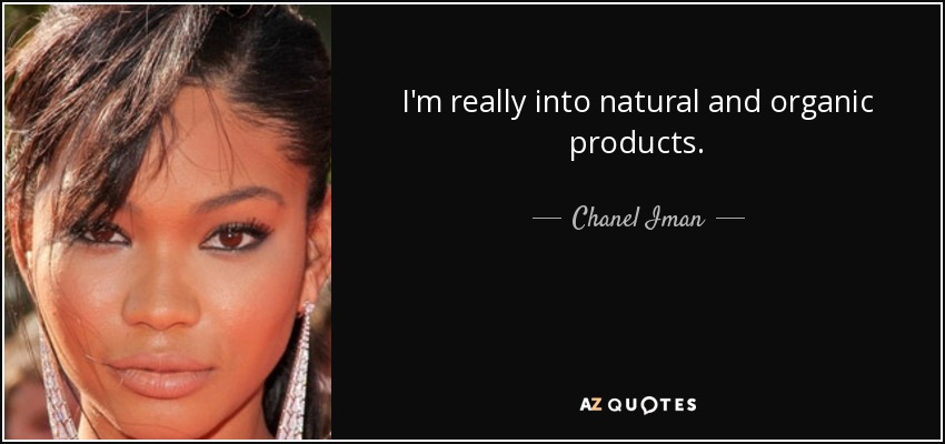 I'm really into natural and organic products. - Chanel Iman
