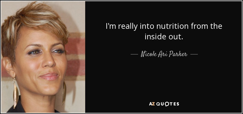 I'm really into nutrition from the inside out. - Nicole Ari Parker