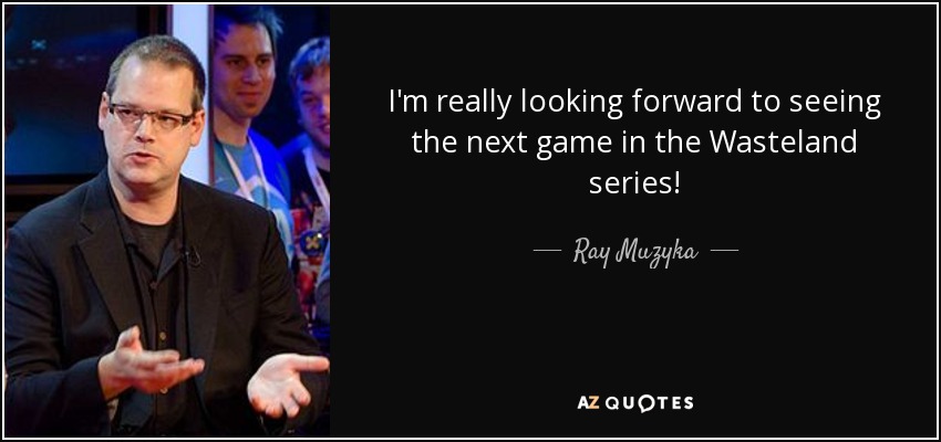 I'm really looking forward to seeing the next game in the Wasteland series! - Ray Muzyka