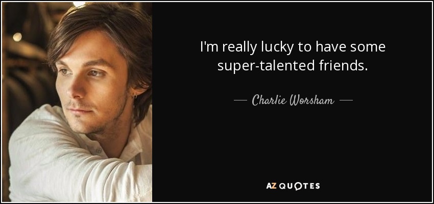 I'm really lucky to have some super-talented friends. - Charlie Worsham