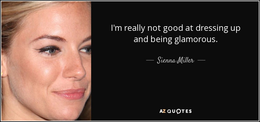 I'm really not good at dressing up and being glamorous. - Sienna Miller