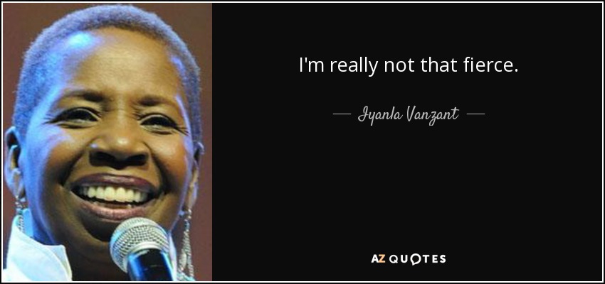 I'm really not that fierce. - Iyanla Vanzant