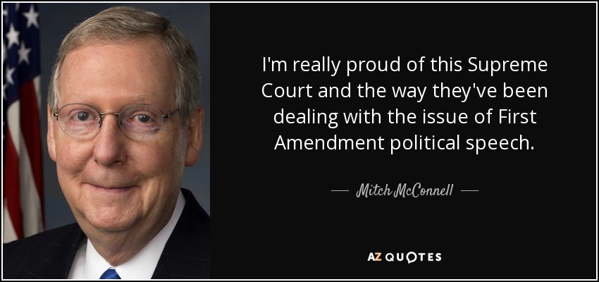 I'm really proud of this Supreme Court and the way they've been dealing with the issue of First Amendment political speech. - Mitch McConnell