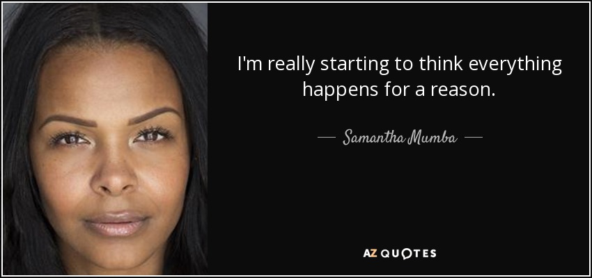 I'm really starting to think everything happens for a reason. - Samantha Mumba