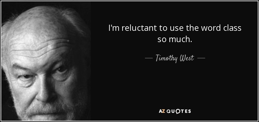 I'm reluctant to use the word class so much. - Timothy West