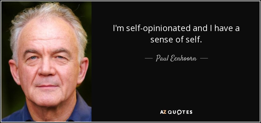 I'm self-opinionated and I have a sense of self. - Paul Eenhoorn
