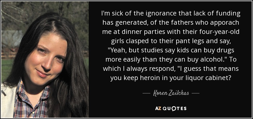 I'm sick of the ignorance that lack of funding has generated, of the fathers who apporach me at dinner parties with their four-year-old girls clasped to their pant legs and say, 