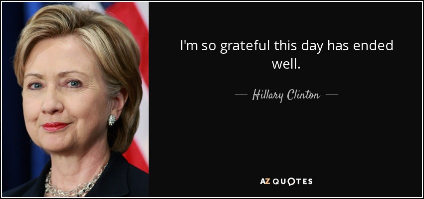 I'm so grateful this day has ended well. - Hillary Clinton