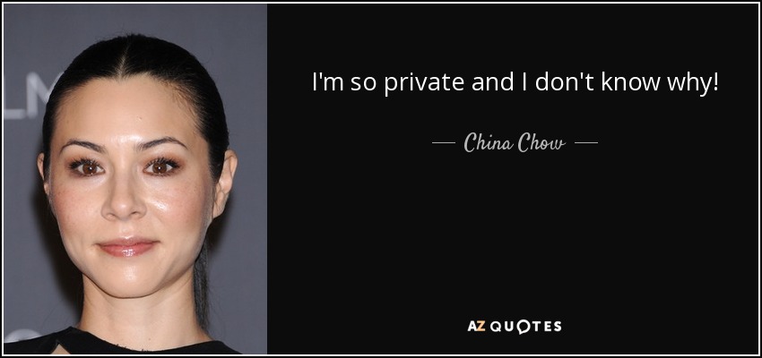 I'm so private and I don't know why! - China Chow