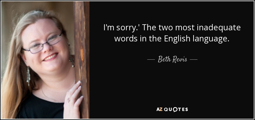 I'm sorry.' The two most inadequate words in the English language. - Beth Revis